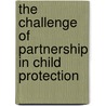 The Challenge Of Partnership In Child Protection by Deptof Health