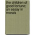 The Children Of Good Fortune; An Essay In Morals