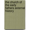The Church Of The Early Fathers External History by Reverend Alfred Plummer