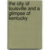 The City Of Louisville And A Glimpse Of Kentucky by Young Ewing Allison