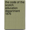 The Code Of The Scotch Education Department 1876 by John William Edwards Henry James Gibbs