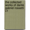 The Collected Works Of Dante Gabriel Rossetti V1 door Dante Gabriel Rossetti