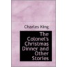 The Colonel's Christmas Dinner And Other Stories door General Charles King