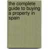 The Complete Guide To Buying A Property In Spain by Anthony Ivor Foster