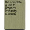 The Complete Guide to Property Investing Success door Angela Bryant