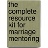 The Complete Resource Kit for Marriage Mentoring by Leslie Parrott