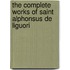 The Complete Works Of Saint Alphonsus De Liguori