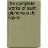 The Complete Works Of Saint Alphonsus De Liguori door Saint Alfonso Maria De' Liguori