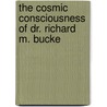 The Cosmic Consciousness Of Dr. Richard M. Bucke by Peter Demianovich Ouspensky