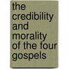 The Credibility And Morality Of The Four Gospels door Thomas David Matthias