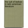 The Cult of Bolivar in Latin American Literature door Christopher B. Conway