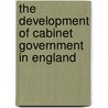 The Development Of Cabinet Government In England by Unknown
