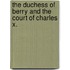 The Duchess Of Berry And The Court Of Charles X.