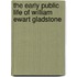 The Early Public Life Of William Ewart Gladstone