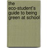 The Eco-Student's Guide to Being Green at School door J. Angelique Johnson