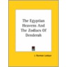 The Egyptian Heavens And The Zodiacs Of Denderah by J. Norman Lockyer