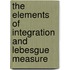 The Elements of Integration and Lebesgue Measure