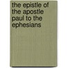 The Epistle Of The Apostle Paul To The Ephesians door St. Paul