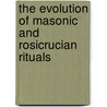 The Evolution Of Masonic And Rosicrucian Rituals door Professor Arthur Edward Waite