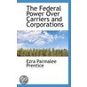 The Federal Power Over Carriers And Corporations door Ezra Parmalee Prentice