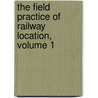The Field Practice Of Railway Location, Volume 1 by Willard Beahan