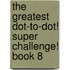 The Greatest Dot-To-Dot! Super Challenge! Book 8