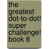 The Greatest Dot-To-Dot! Super Challenge! Book 8 door David R. Kalvitis
