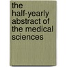The Half-Yearly Abstract Of The Medical Sciences door Onbekend