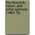 The Heavenly Vision; And Other Sermons (1863-73)