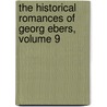The Historical Romances Of Georg Ebers, Volume 9 by Georg Ebers