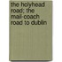 The Holyhead Road; The Mail-Coach Road To Dublin