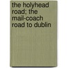 The Holyhead Road; The Mail-Coach Road To Dublin door Charles G 1863 Harper