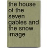 The House Of The Seven Gables And The Snow Image door Nathaniel Hawthorne