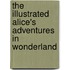 The Illustrated Alice's Adventures In Wonderland