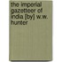 The Imperial Gazetteer Of India [By] W.W. Hunter