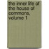 The Inner Life Of The House Of Commons, Volume 1