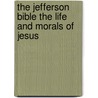 The Jefferson Bible The Life And Morals Of Jesus by Thomas Jefferson