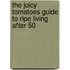 The Juicy Tomatoes Guide to Ripe Living After 50