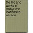 The Life And Works Of Musgrave Lewthwaite Watson