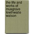 The Life And Works Of Musgrave Lewthwaite Watson