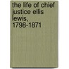 The Life Of Chief Justice Ellis Lewis, 1798-1871 by Burton Alva Konkle