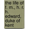 The Life Of F. M., H. R. H. Edward, Duke Of Kent by William James Anderson