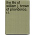 The Life of William J. Brown of Providence, R.I.