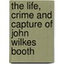 The Life, Crime And Capture Of John Wilkes Booth