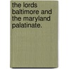 The Lords Baltimore And The Maryland Palatinate. by Clayton Colman Hall