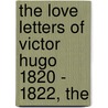 The Love Letters Of Victor Hugo 1820 - 1822, The by Victor Hugo