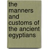 The Manners And Customs Of The Ancient Egyptians door Sir John Gardner Wilkinson