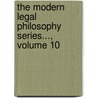 The Modern Legal Philosophy Series..., Volume 10 by Unknown