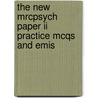 The New Mrcpsych Paper Ii Practice Mcqs And Emis by Oliver White