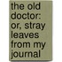 The Old Doctor: Or, Stray Leaves From My Journal